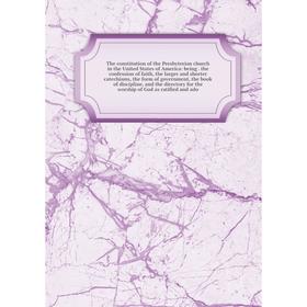 

Книга The constitution of the Presbyterian church in the United States of America: being. the confession o