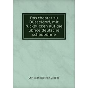 

Книга Das theater zu Düsseldorf, mit rückblicken auf die übrice deutsche schaubühne