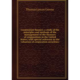 

Книга Corporation finance; a study of the principles and methods of the management of the finances of corporations in the United States; with special