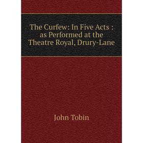 

Книга The Curfew: In Five Acts: as Performed at the Theatre Royal, Drury-Lane. John Tobin