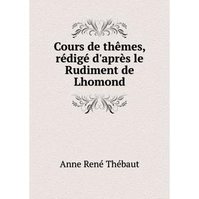 

Книга Cours de thêmes, rédigé d'après le Rudiment de Lhomond