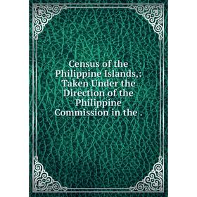 

Книга Census of the Philippine Islands,: Taken Under the Direction of the Philippine Commission in the.