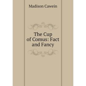 

Книга The Cup of Comus: Fact and Fancy