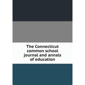 

Книга The Connecticut common school journal and annals of education