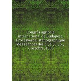 

Книга Congrès agricole international de Budapest. Procèsverbal sténographique des séances des 3., 4., 5., 6., 7. octobre, 1885