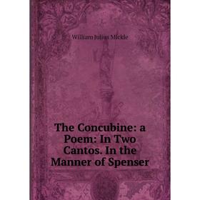 

Книга The Concubine: a Poem: In Two Cantos. In the Manner of Spenser. William Julius Mickle