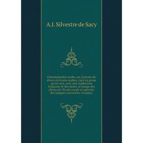 

Книга Chrestomathie arabe, ou, Extraits de divers écrivains arabes, tant en prose qu'en vers, avec une traduction française et des notes, à l'usage de