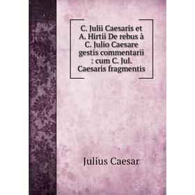 

Книга C. Julii Caesaris et A. Hirtii De rebus à C. Julio Caesare gestis commentarii: cum C. Jul. Caesaris fragmentis
