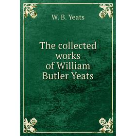 

Книга The collected works of William Butler Yeats