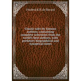 

Книга Classic tales by famous authors; containing complete selections from the world's best authors, with prefatory biographical and synoptical notes
