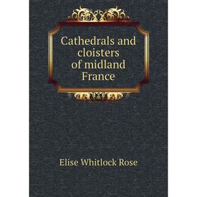 

Книга Cathedrals and cloisters of midland France