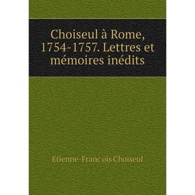 

Книга Choiseul à Rome, 1754-1757. Lettres et mémoires inédits