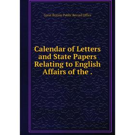 

Книга Calendar of Letters and State Papers Relating to English Affairs of the.