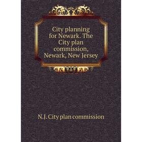 

Книга City planning for Newark. The City plan commission, Newark, New Jersey