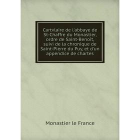 

Книга Cartvlaire de l'abbaye de St-Chaffre du Monastier, ordre de Saint-Benoît, suivi de la chronique de Saint-Pierre du Puy, et d'un appendice de cha