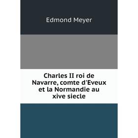 

Книга Charles II roi de Navarre, comte d'Eveux et la Normandie au xive siecle