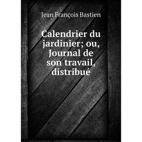 

Книга Calendrier du jardinier; ou, Journal de son travail, distribué