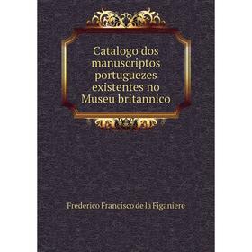 

Книга Catalogo dos manuscriptos portuguezes existentes no Museu britannico