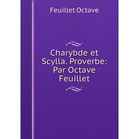 

Книга Charybde et Scylla. Proverbe: Par Octave Feuillet