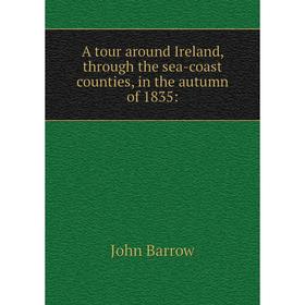 

Книга A tour around Ireland, through the sea-coast counties, in the autumn of 1835: