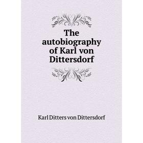 

Книга The autobiography of Karl von Dittersdorf