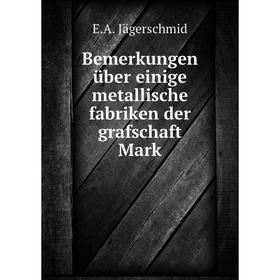 

Книга Bemerkungen über einige metallische fabriken der grafschaft Mark