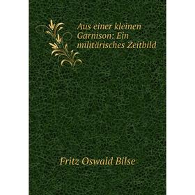

Книга Aus einer kleinen Garnison: Ein militärisches Zeitbild