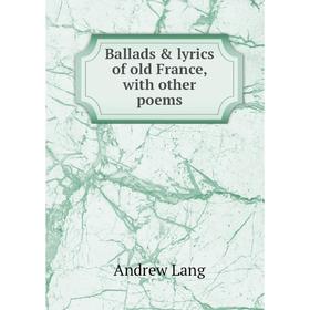 

Книга Ballads & lyrics of old France, with other poems