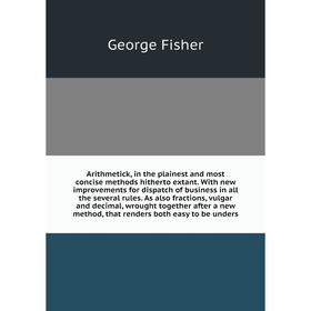 

Книга Arithmetick, in the plainest and most concise methods hitherto extant
