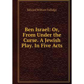 

Книга Ben Israel: Or, From Under the Curse. A Jewish Play. In Five Acts