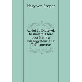 

Книга Az égi és földtekék' hasnálata. Elóre boosátatik a' világegyetem' és a' fóld' ismerete