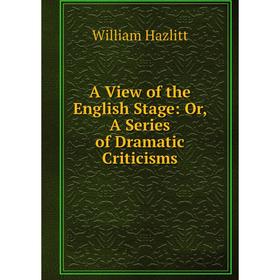 

Книга A View of the English Stage: Or, A Series of Dramatic Criticisms