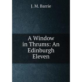 

Книга A Window in Thrums: An Edinburgh Eleven