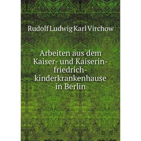 

Книга Arbeiten aus dem Kaiser- und Kaiserin-friedrich-kinderkrankenhause in Berlin