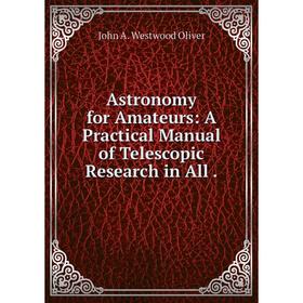 

Книга Astronomy for Amateurs: A Practical Manual of Telescopic Research in All.