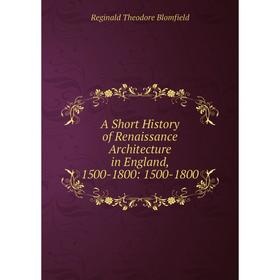 

Книга A Short History of Renaissance Architecture in England, 1500-1800: 1500-1800