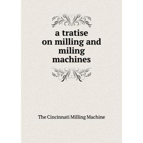 

Книга A tratise on milling and miling machines