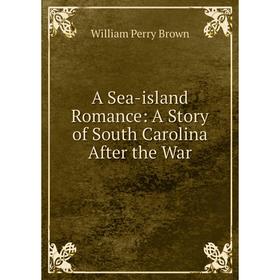 

Книга A Sea-island Romance: A Story of South Carolina After the War