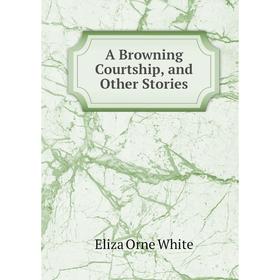 

Книга A Browning Courtship, and Other Stories