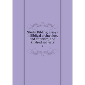 

Книга Studia Biblica; essays in Biblical archæology and criticism, and kindred subjects2