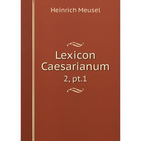 

Книга Lexicon Caesarianum2, pt1