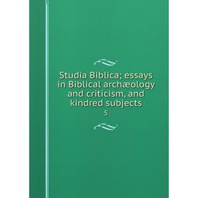 

Книга Studia Biblica; essays in Biblical archæology and criticism, and kindred subjects5