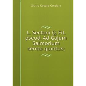 

Книга L. Sectani Q. Fil. pseud. Ad Gajum Salmorium sermo quintus;