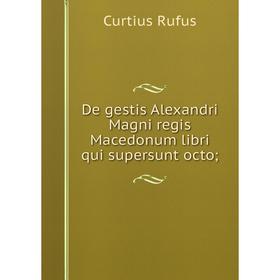 

Книга De gestis Alexandri Magni regis Macedonum libri qui supersunt octo;