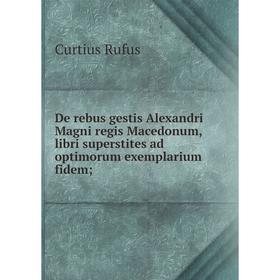 

Книга De rebus gestis Alexandri Magni regis Macedonum, libri superstites ad optimorum exemplarium fidem;