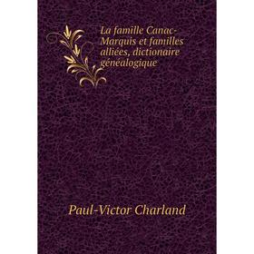 

Книга La famille Canac-Marquis et familles alliées, dictionaire généalogique
