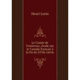 

Книга Le Comte de Frontenac, étude sur le Canada français à la fin du XVIIe siècle