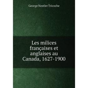 

Книга Les milices françaises et anglaises au Canada, 1627-1900