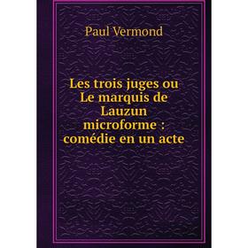 

Книга Les trois juges ou Le marquis de Lauzun microforme: comédie en un acte