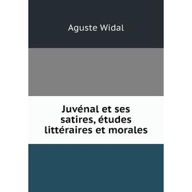 

Книга Juvénal et ses satires, études littéraires et morales